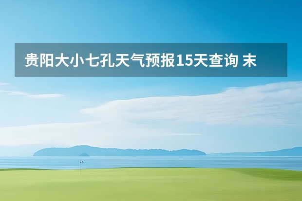 贵阳大小七孔天气预报15天查询 末来全国10天天气趋势