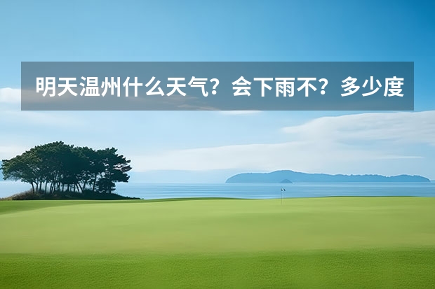 明天温州什么天气？会下雨不？多少度