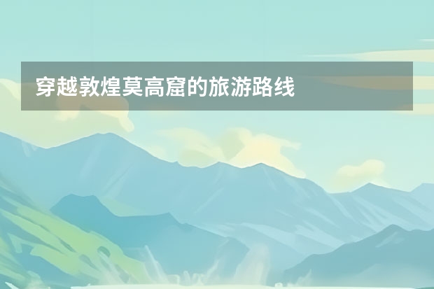 穿越敦煌莫高窟的旅游路线