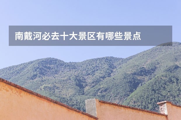 南戴河必去十大景区有哪些景点