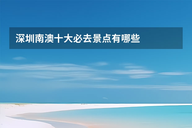 深圳南澳十大必去景点有哪些