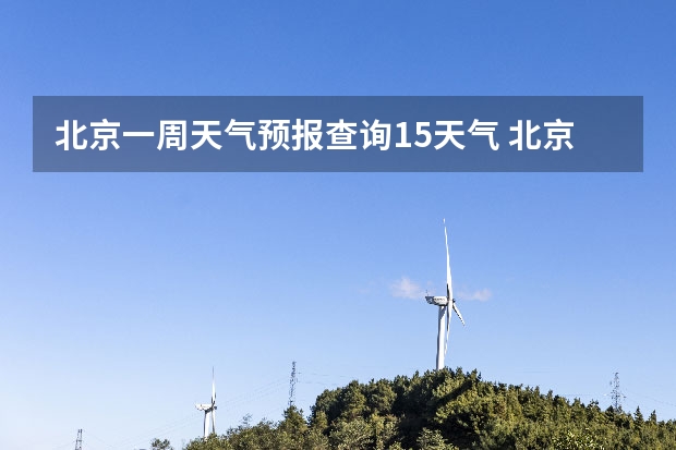 北京一周天气预报查询15天气 北京的天气