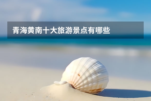 青海黄南十大旅游景点有哪些