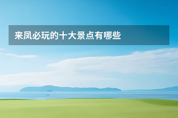 来凤必玩的十大景点有哪些