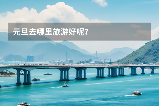 元旦去哪里旅游好呢？