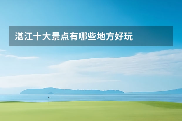 湛江十大景点有哪些地方好玩
