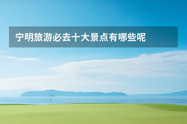 宁明旅游必去十大景点有哪些呢