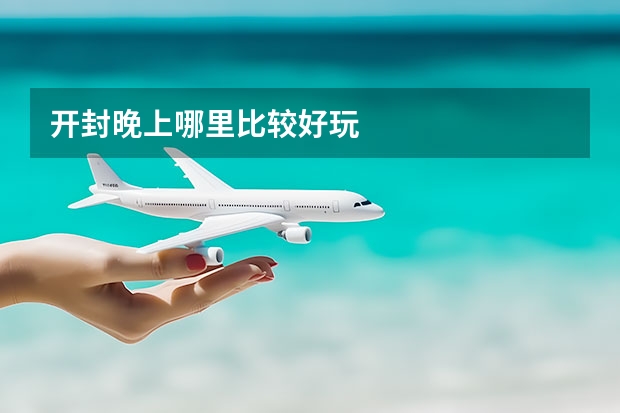 开封晚上哪里比较好玩