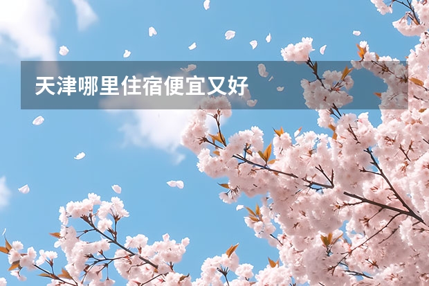 天津哪里住宿便宜又好