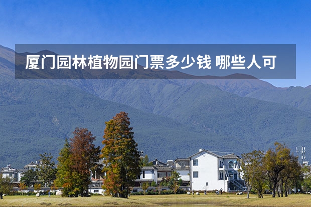厦门园林植物园门票多少钱 哪些人可以享受优惠