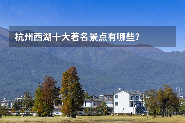 杭州西湖十大著名景点有哪些？