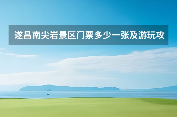 遂昌南尖岩景区门票多少一张及游玩攻略