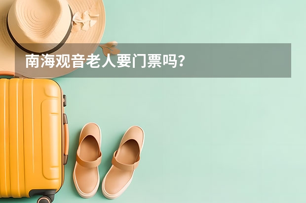 南海观音老人要门票吗？