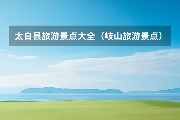 太白县旅游景点大全（岐山旅游景点）