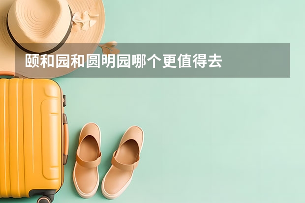 颐和园和圆明园哪个更值得去