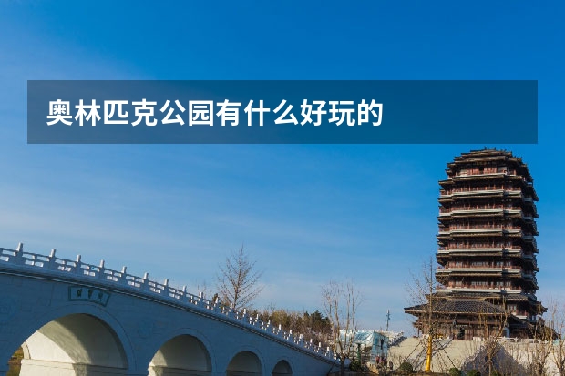 奥林匹克公园有什么好玩的