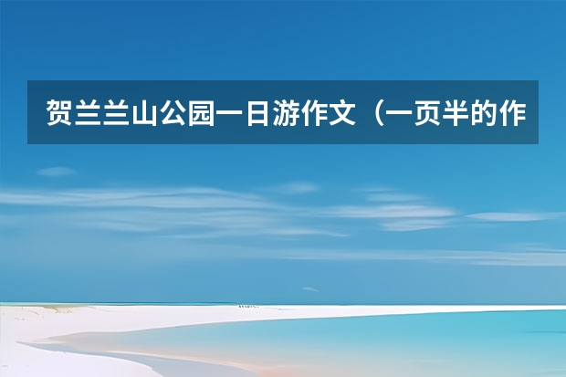 贺兰兰山公园一日游作文（一页半的作文兰山一日游）