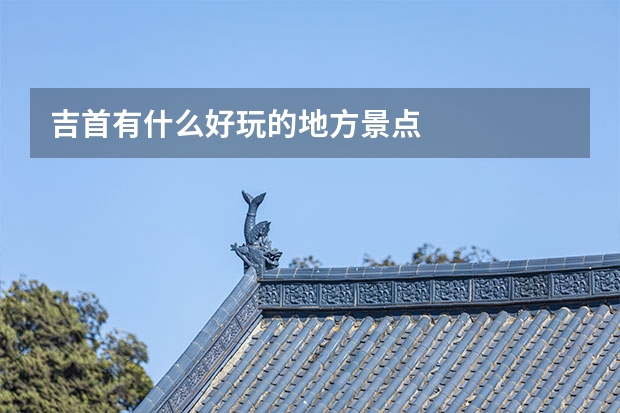 吉首有什么好玩的地方景点