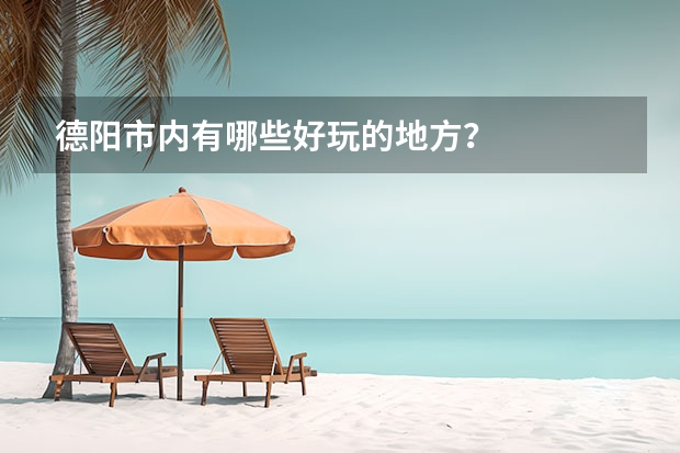 德阳市内有哪些好玩的地方？