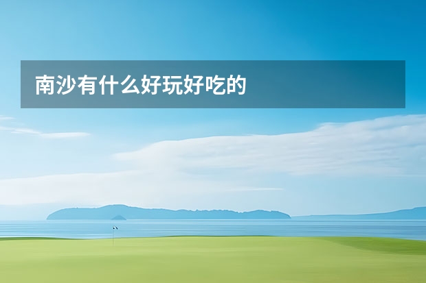南沙有什么好玩好吃的