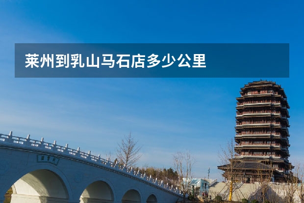 莱州到乳山马石店多少公里