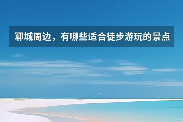 郓城周边，有哪些适合徒步游玩的景点？