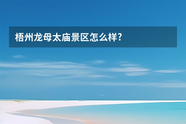 梧州龙母太庙景区怎么样?