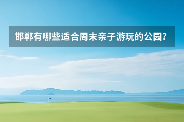 邯郸有哪些适合周末亲子游玩的公园？