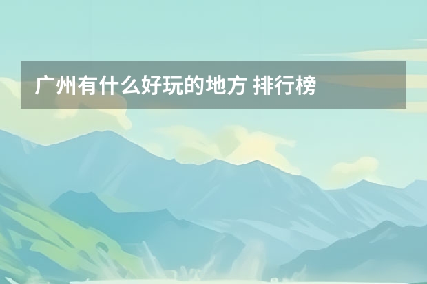 广州有什么好玩的地方 排行榜