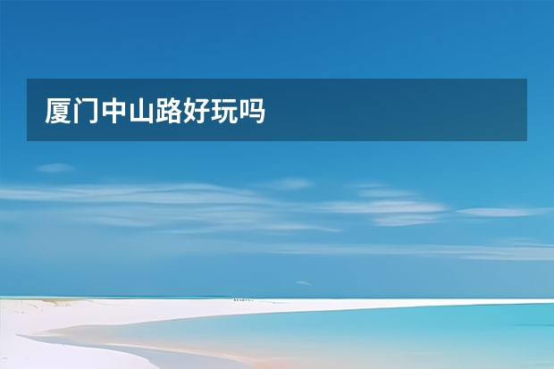 厦门中山路好玩吗