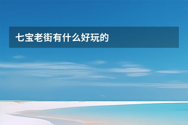 七宝老街有什么好玩的