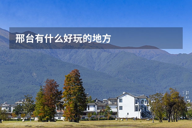 邢台有什么好玩的地方