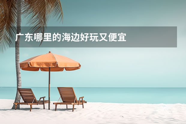 广东哪里的海边好玩又便宜