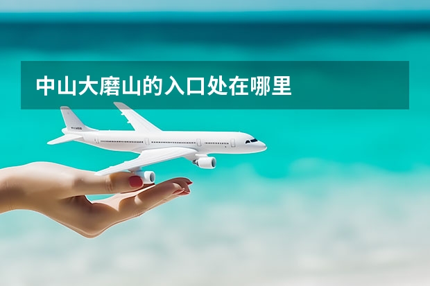 中山大磨山的入口处在哪里