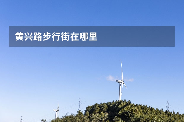 黄兴路步行街在哪里
