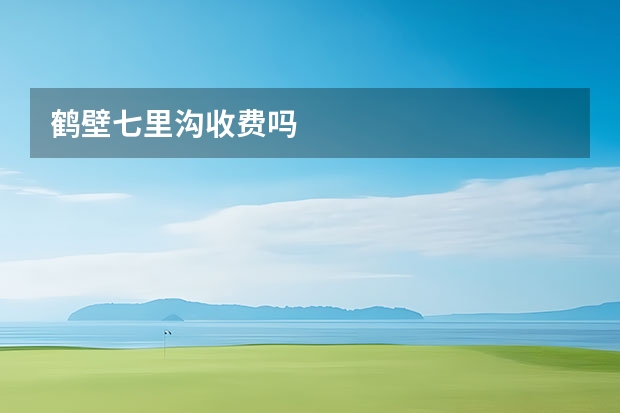 鹤壁七里沟收费吗