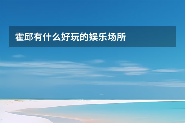 霍邱有什么好玩的娱乐场所