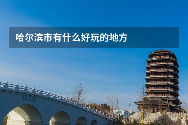 哈尔滨市有什么好玩的地方