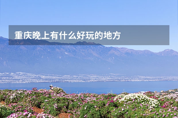 重庆晚上有什么好玩的地方