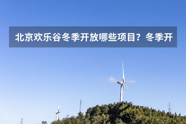 北京欢乐谷冬季开放哪些项目？冬季开放的项目列表