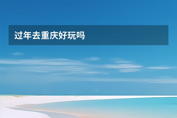 过年去重庆好玩吗