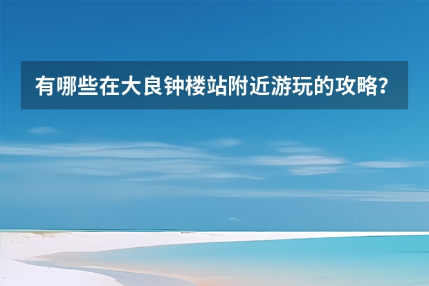 有哪些在大良钟楼站附近游玩的攻略？