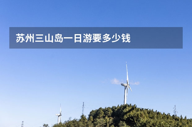 苏州三山岛一日游要多少钱